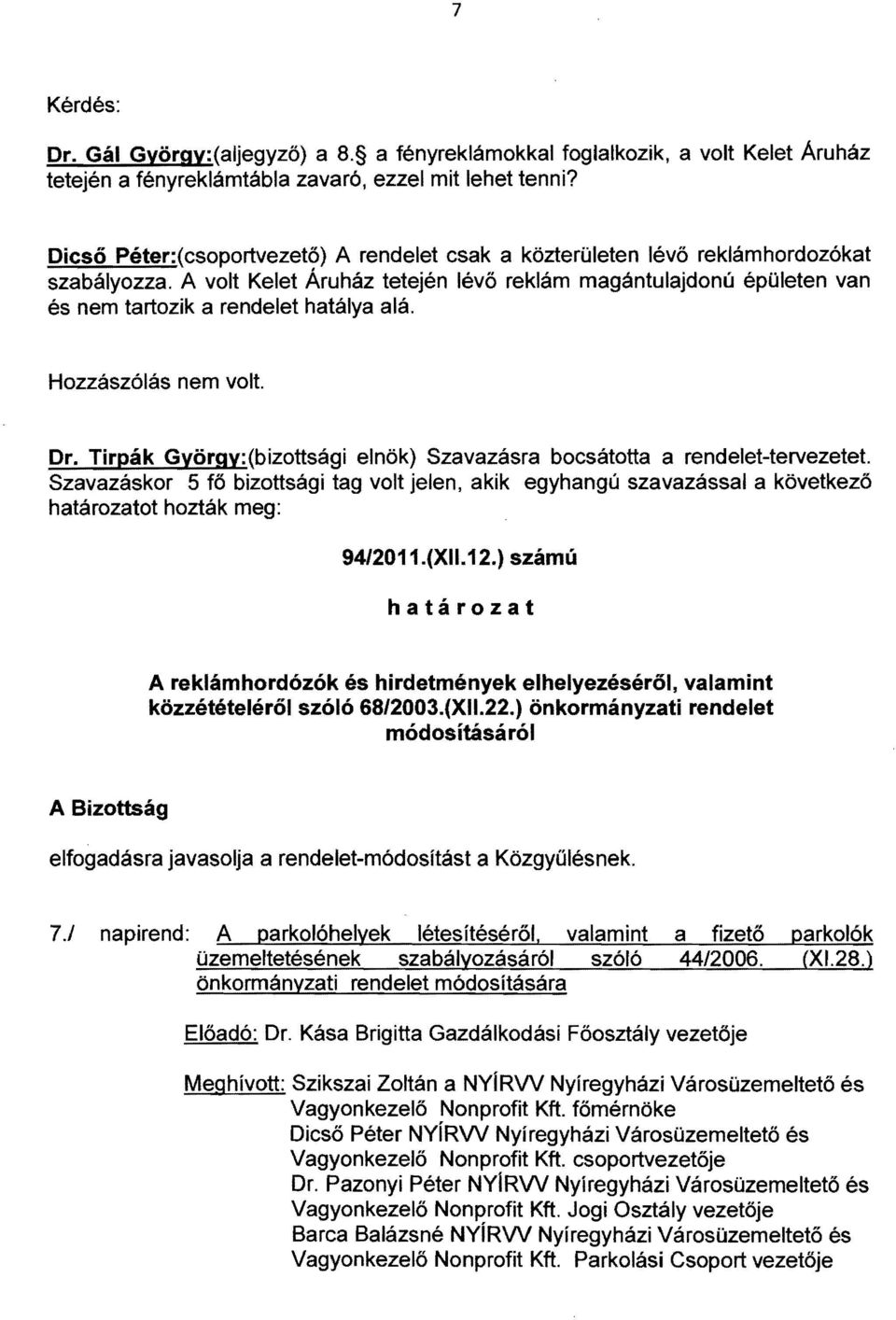 A volt Kelet Áruház tetején lévő reklám magántulajdonú épületen van és nem tartozik a rendelet hatálya alá. Hozzászólás nem volt. Dr.