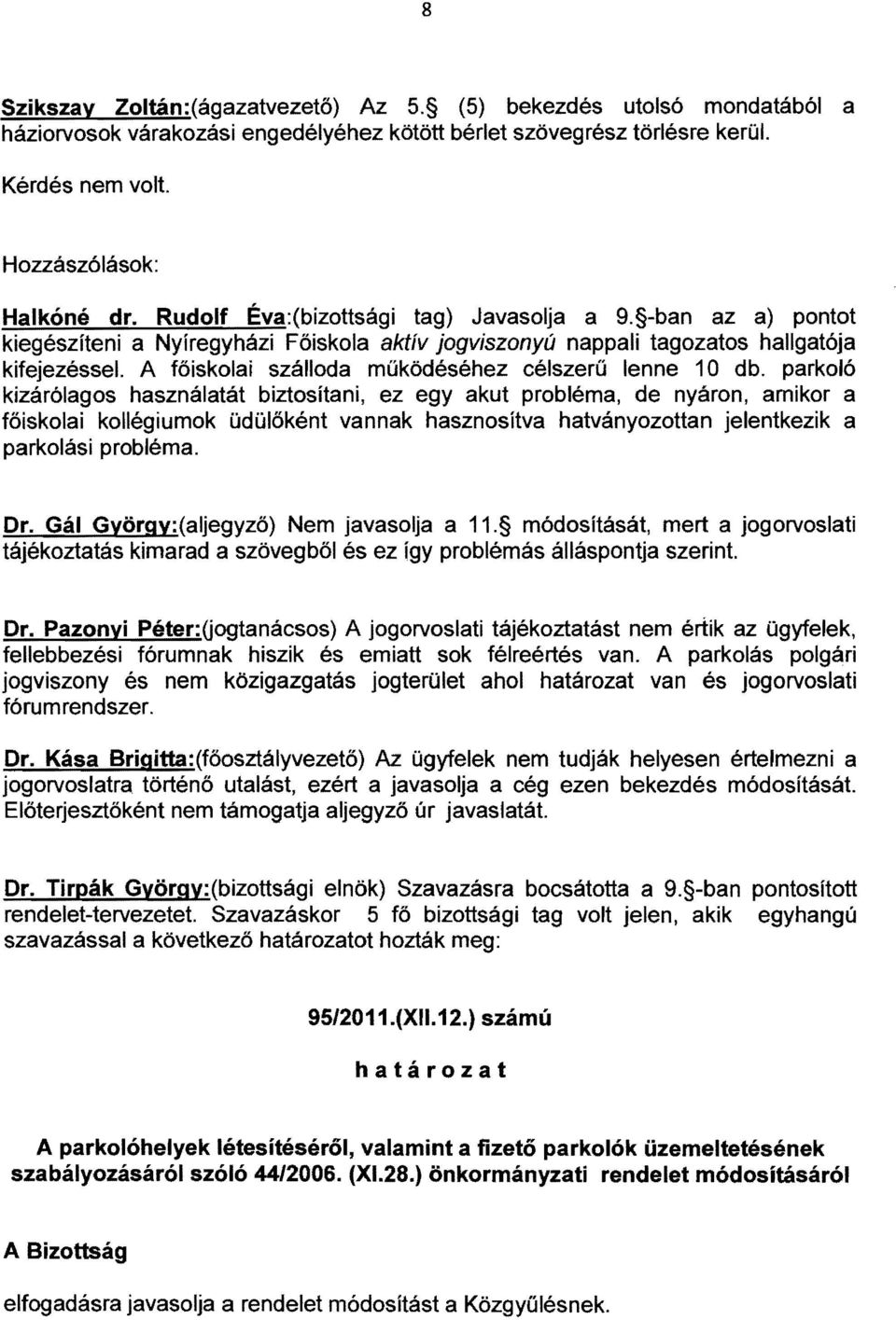 A főiskolai szálloda működéséhez célszerű lenne 10 db.