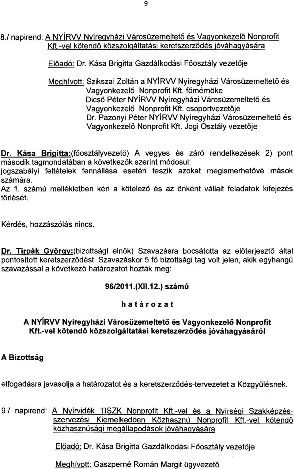 főmérnöke Dicső Péter NYíRW Nyíregyházi Városüzemeltető és Vagyonkezelő Nonprofit Kft. csoportvezetője Dr. Pazonyi Péter NYíRW Nyíregyházi Városüzemeltető és Vagyonkezelő Nonprofit Kft.