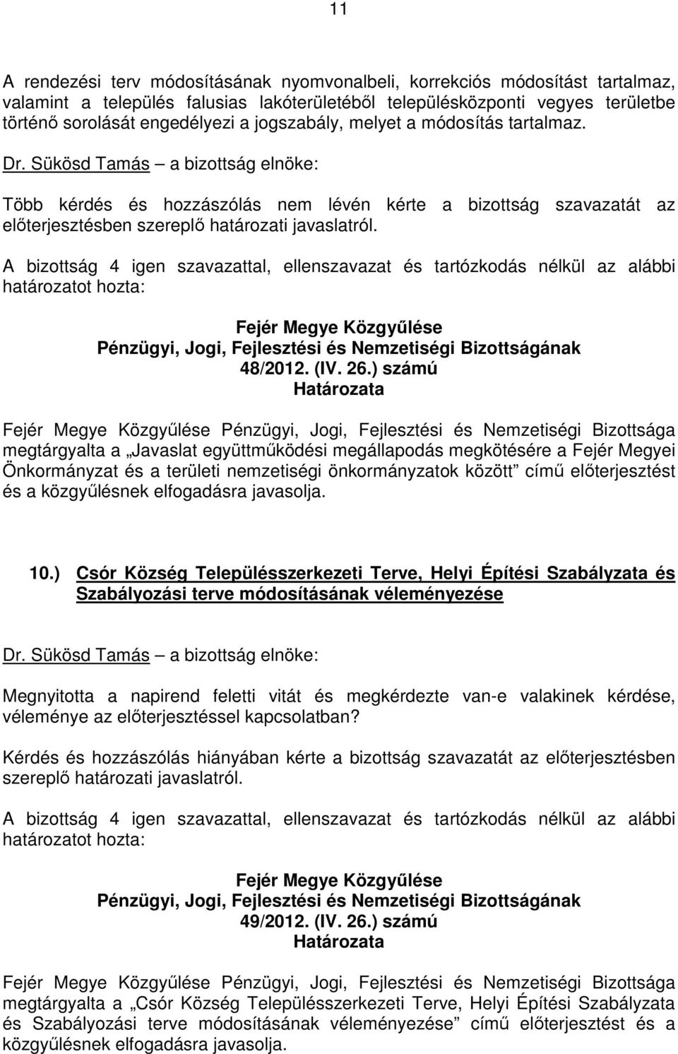 ) számú Pénzügyi, Jogi, Fejlesztési és Nemzetiségi Bizottsága megtárgyalta a Javaslat együttmőködési megállapodás megkötésére a Fejér Megyei Önkormányzat és a területi nemzetiségi önkormányzatok