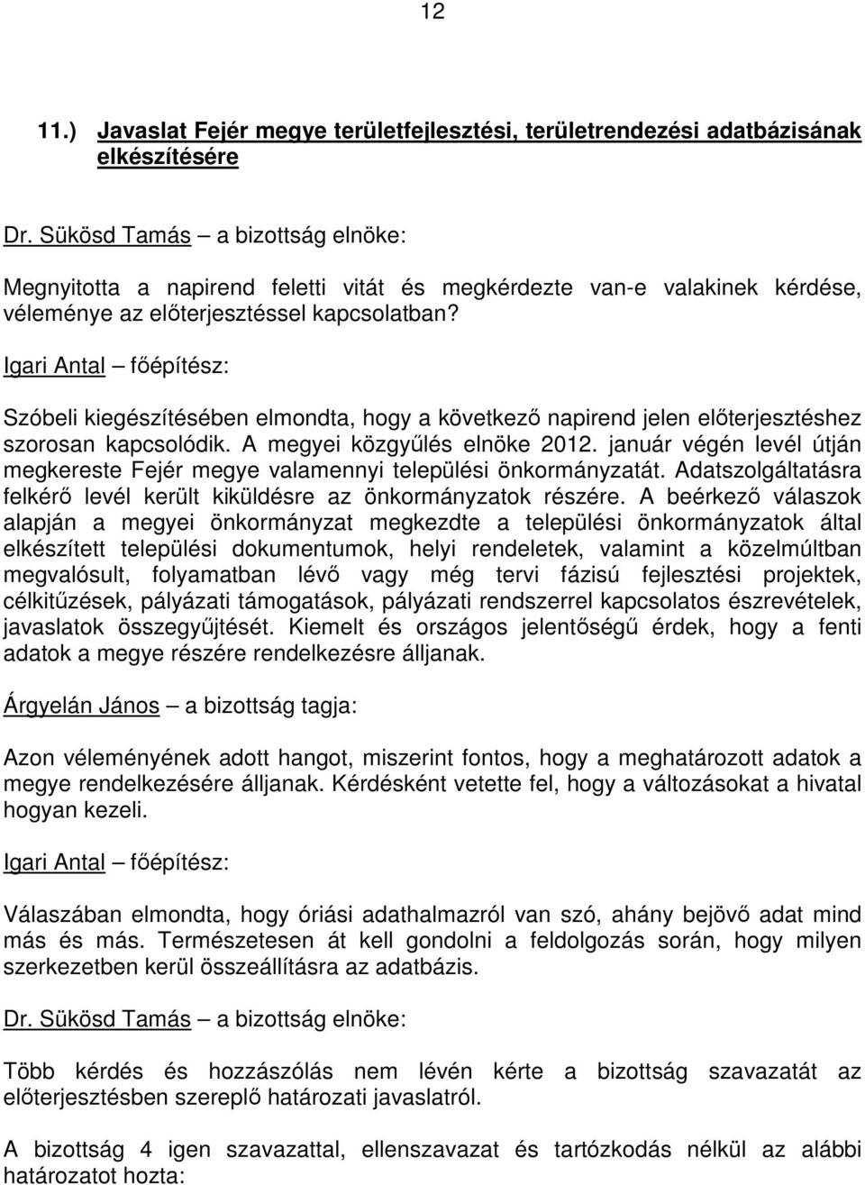 szorosan kapcsolódik. A megyei közgyőlés elnöke 2012. január végén levél útján megkereste Fejér megye valamennyi települési önkormányzatát.