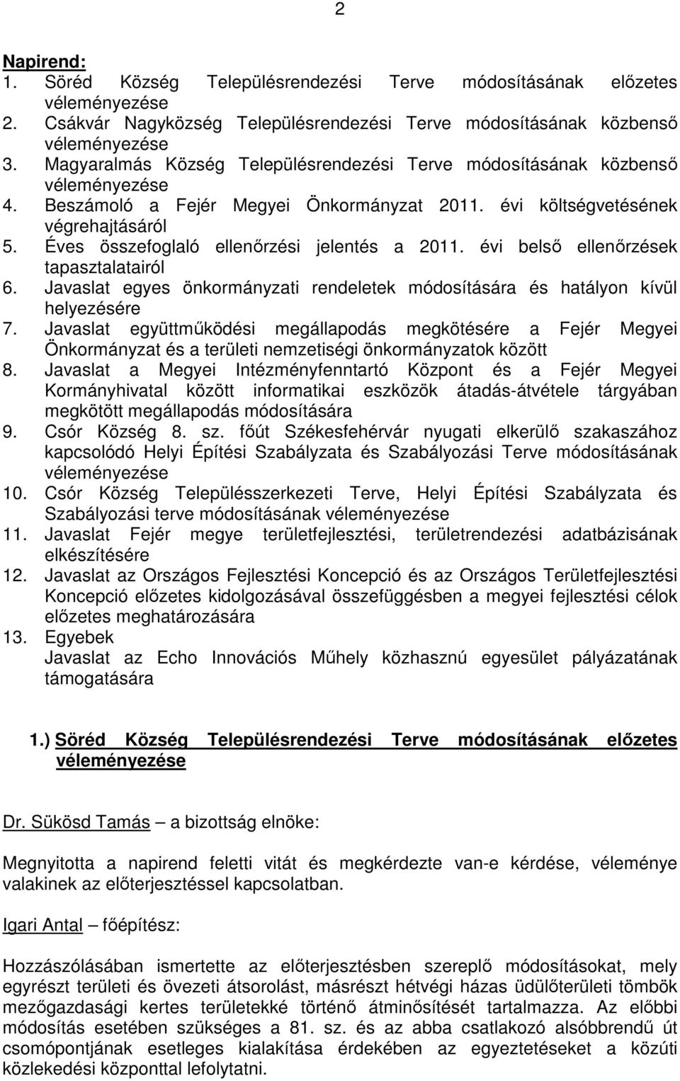 Éves összefoglaló ellenırzési jelentés a 2011. évi belsı ellenırzések tapasztalatairól 6. Javaslat egyes önkormányzati rendeletek módosítására és hatályon kívül helyezésére 7.