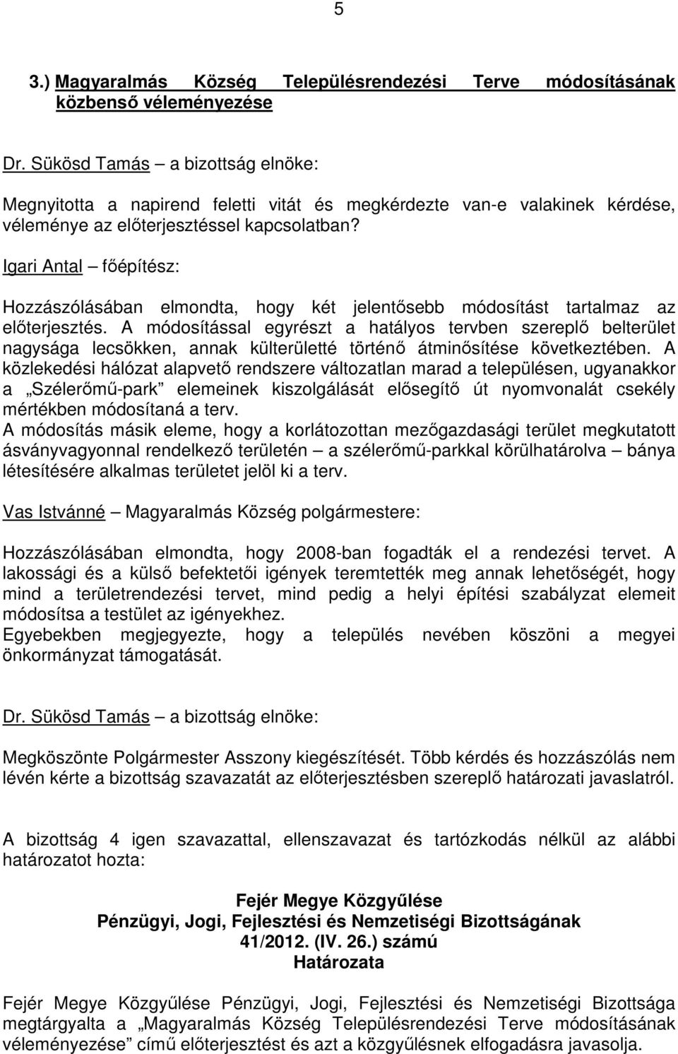 A közlekedési hálózat alapvetı rendszere változatlan marad a településen, ugyanakkor a Szélerımő-park elemeinek kiszolgálását elısegítı út nyomvonalát csekély mértékben módosítaná a terv.