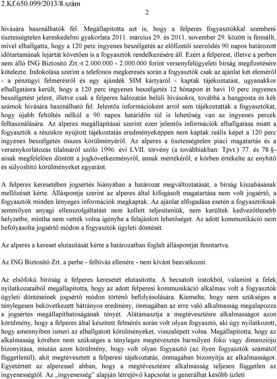 Ezért a felperest, illetve a perben nem álló ING Biztosító Zrt.-t 2.000.000-2.000.000 forint versenyfelügyeleti bírság megfizetésére kötelezte.