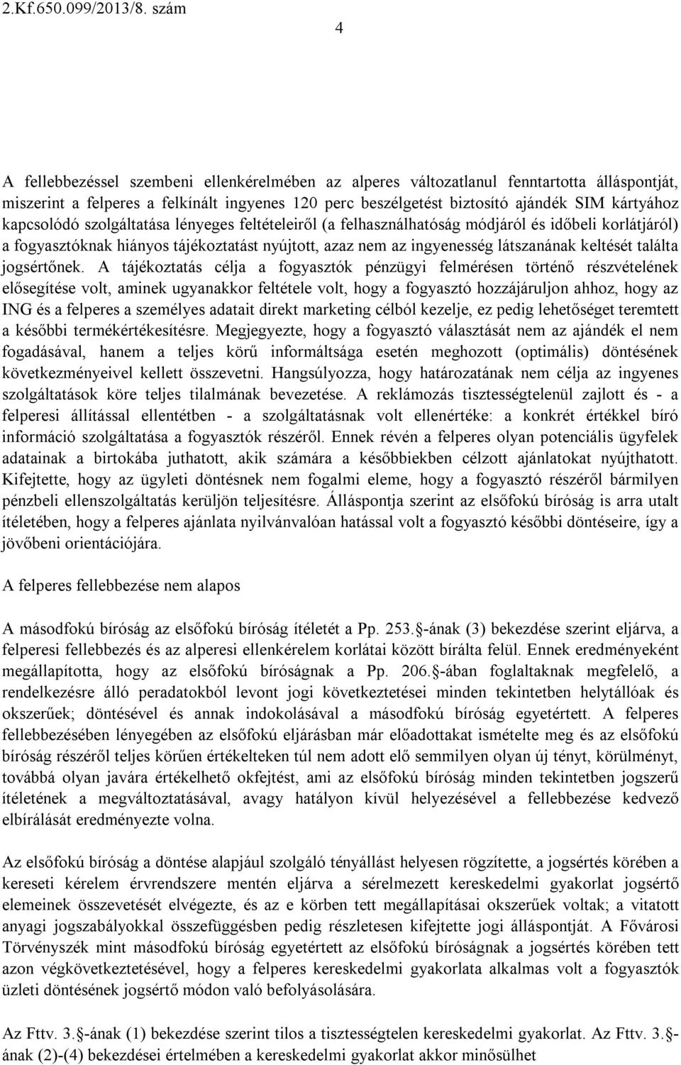 kapcsolódó szolgáltatása lényeges feltételeiről (a felhasználhatóság módjáról és időbeli korlátjáról) a fogyasztóknak hiányos tájékoztatást nyújtott, azaz nem az ingyenesség látszanának keltését