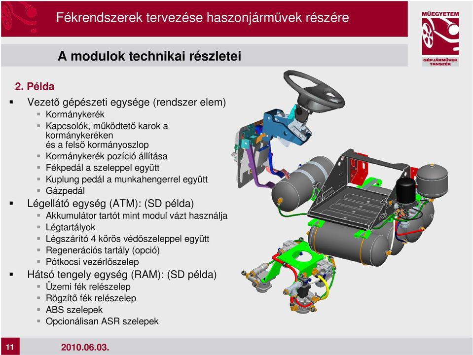 pozíció állítása Fékpedál a szeleppel együtt Kuplung pedál a munkahengerrel együtt Gázpedál Légellátó egység (ATM): (SD példa) Akkumulátor