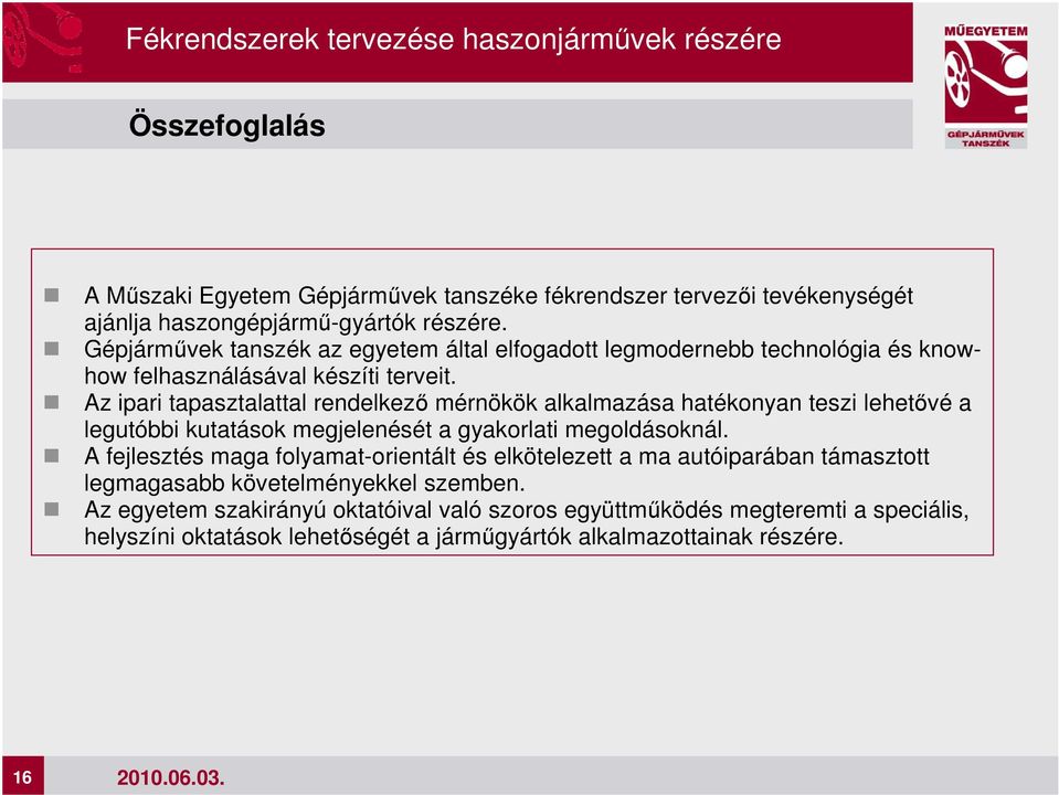 Az ipari tapasztalattal rendelkezı mérnökök alkalmazása hatékonyan teszi lehetıvé a legutóbbi kutatások megjelenését a gyakorlati megoldásoknál.