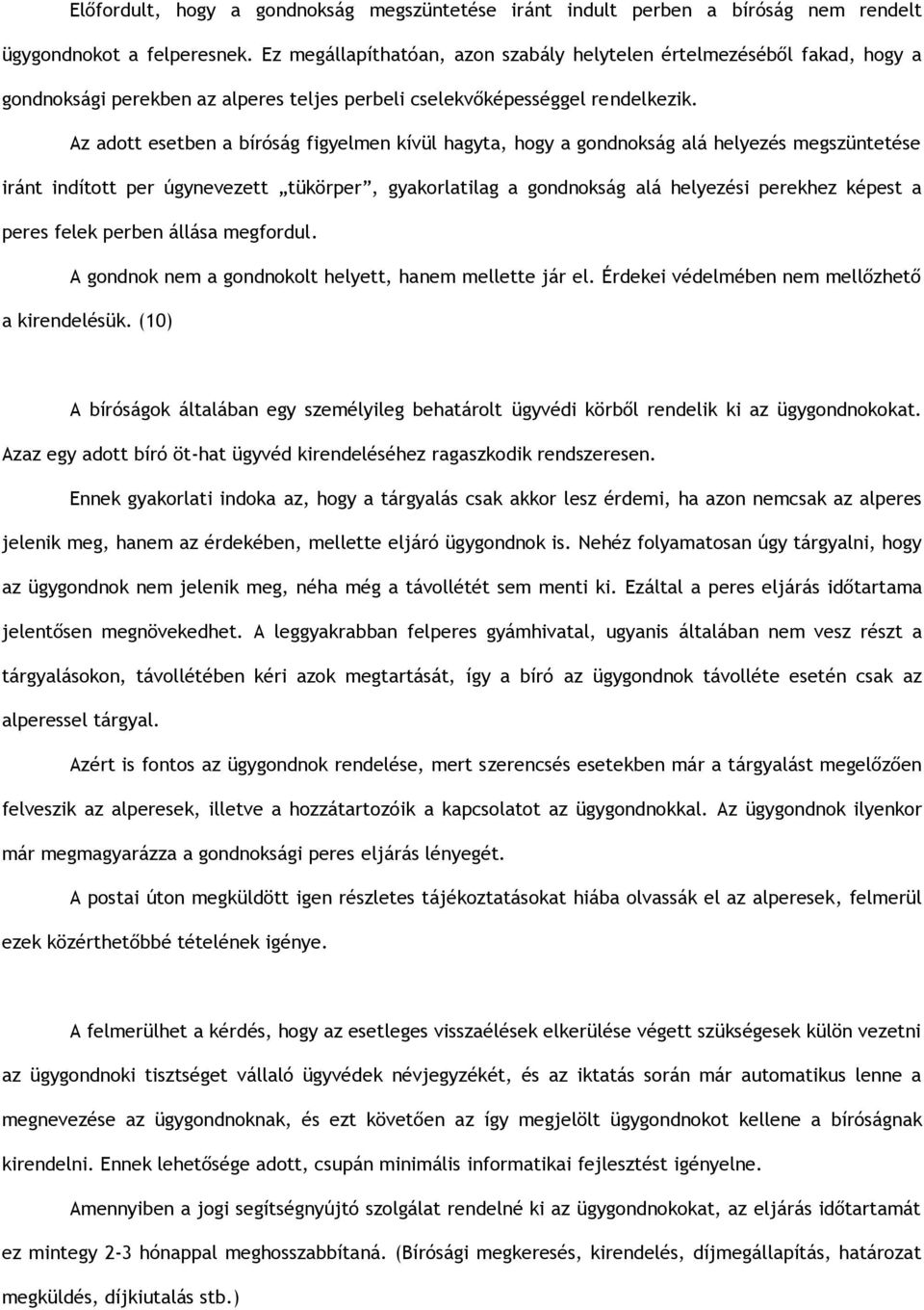 Az adott esetben a bíróság figyelmen kívül hagyta, hogy a gondnokság alá helyezés megszüntetése iránt indított per úgynevezett tükörper, gyakorlatilag a gondnokság alá helyezési perekhez képest a