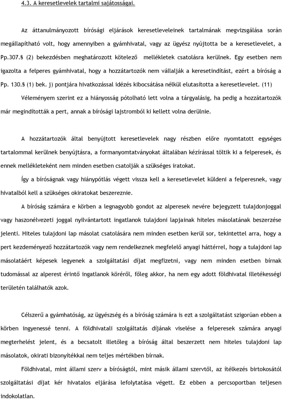 (2) bekezdésben meghatározott kötelező mellékletek csatolásra kerülnek. Egy esetben nem igazolta a felperes gyámhivatal, hogy a hozzátartozók nem vállalják a keresetindítást, ezért a bíróság a Pp.