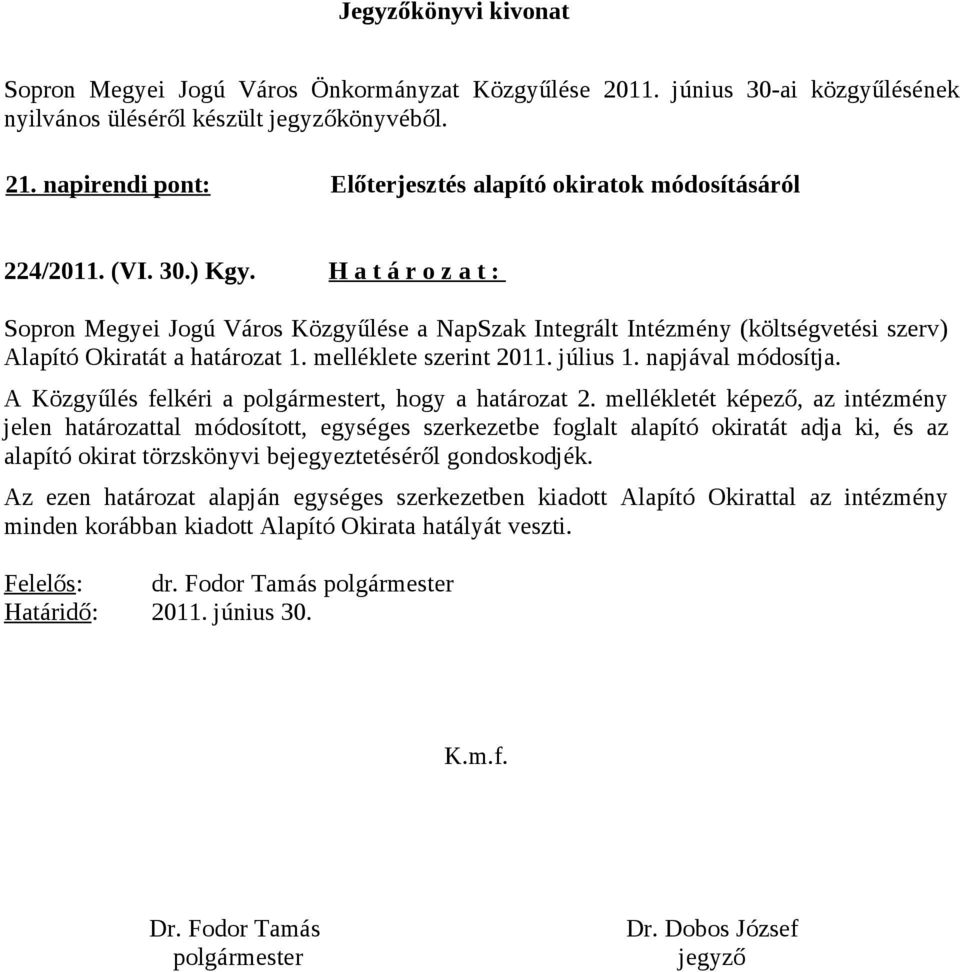 H a t á r o z a t : Sopron Megyei Jogú Város Közgyűlése a NapSzak Integrált Intézmény (költségvetési szerv) Alapító Okiratát a határozat 1. melléklete szerint 2011. július 1. napjával módosítja.