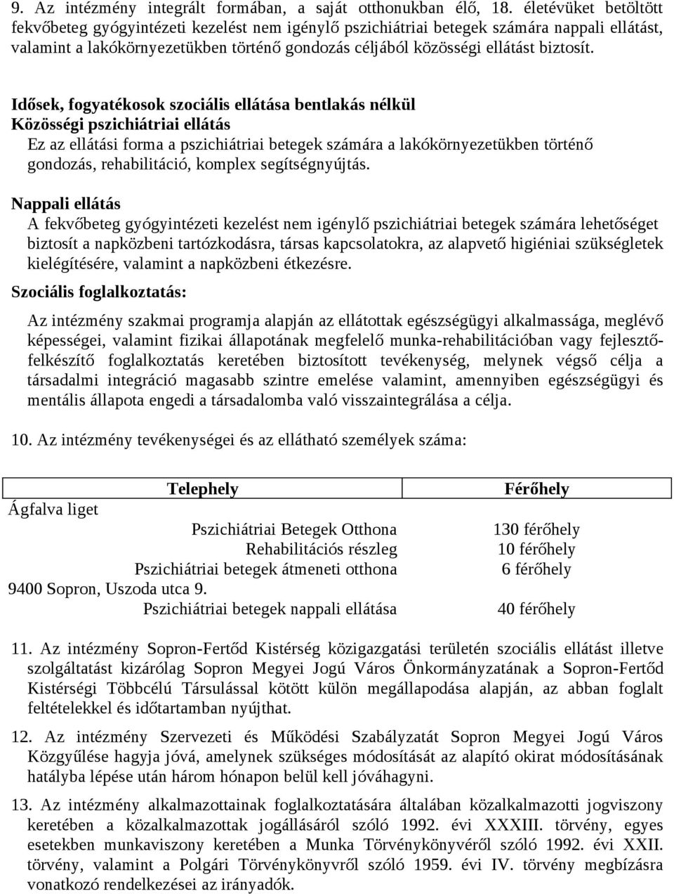 Idősek, fogyatékosok szociális ellátása bentlakás nélkül Közösségi pszichiátriai ellátás Ez az ellátási forma a pszichiátriai betegek számára a lakókörnyezetükben történő gondozás, rehabilitáció,