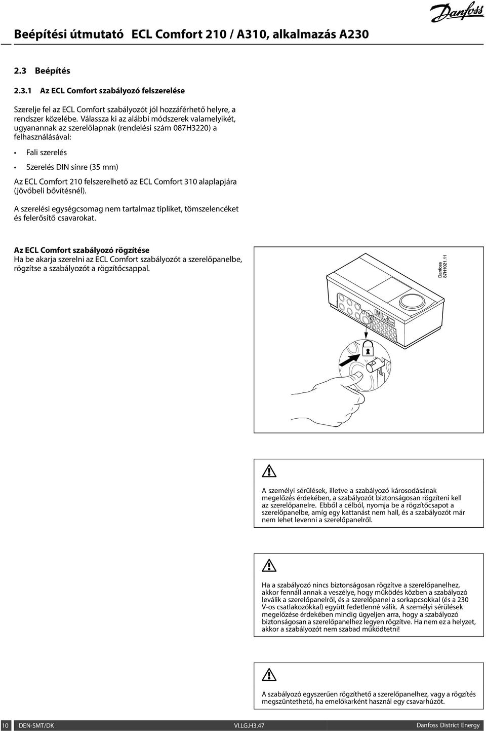 ECL Comfort 310 alaplapjára (jövőbeli bővítésnél). A szerelési egységcsomag nem tartalmaz tipliket, tömszelencéket és felerősítő csavarokat.