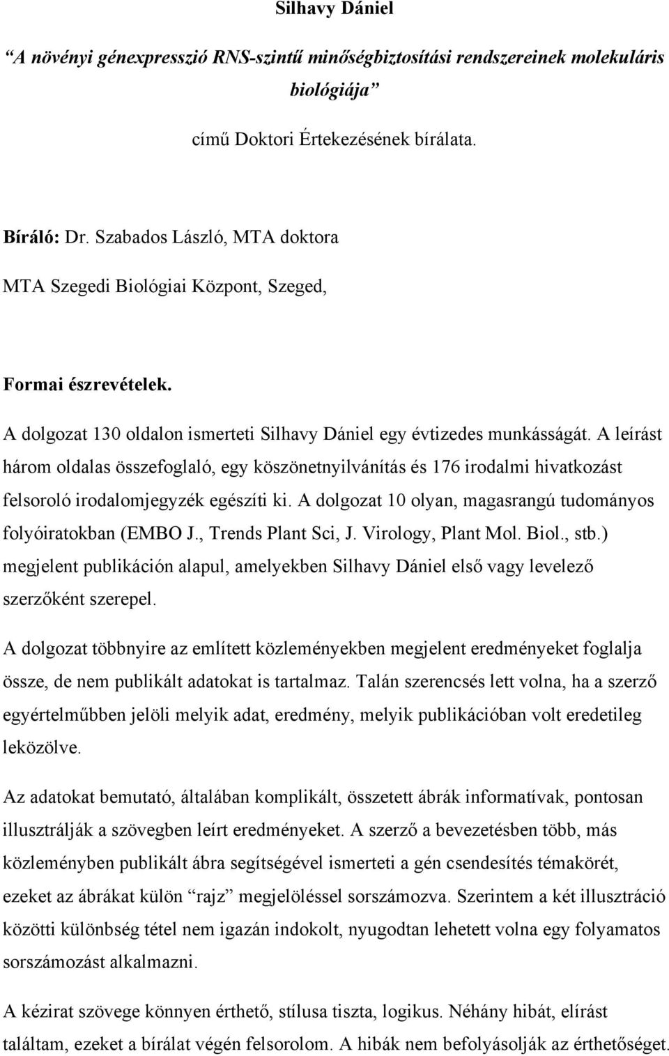 A leírást három oldalas összefoglaló, egy köszönetnyilvánítás és 176 irodalmi hivatkozást felsoroló irodalomjegyzék egészíti ki. A dolgozat 10 olyan, magasrangú tudományos folyóiratokban (EMBO J.