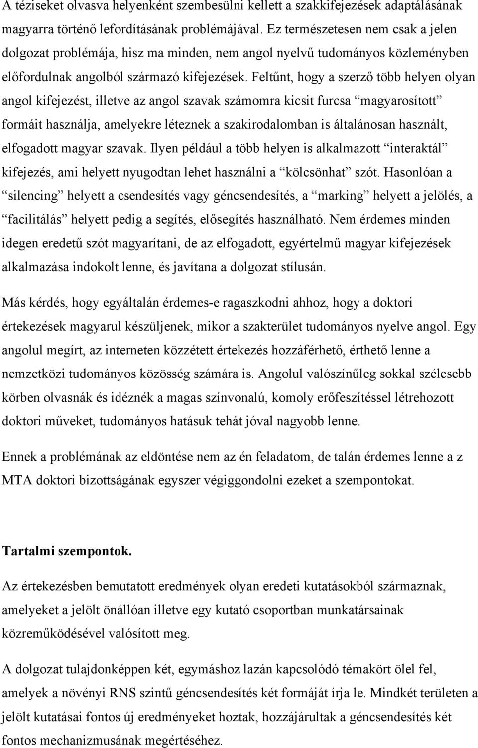 Feltűnt, hogy a szerző több helyen olyan angol kifejezést, illetve az angol szavak számomra kicsit furcsa magyarosított formáit használja, amelyekre léteznek a szakirodalomban is általánosan