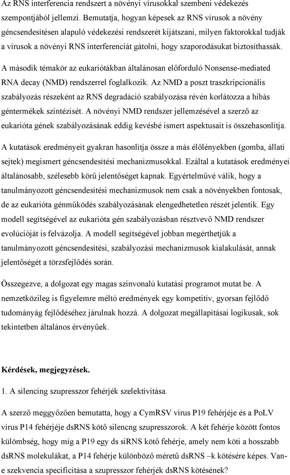 szaporodásukat biztosíthassák. A második témakör az eukariótákban általánosan előforduló Nonsense-mediated RNA decay (NMD) rendszerrel foglalkozik.