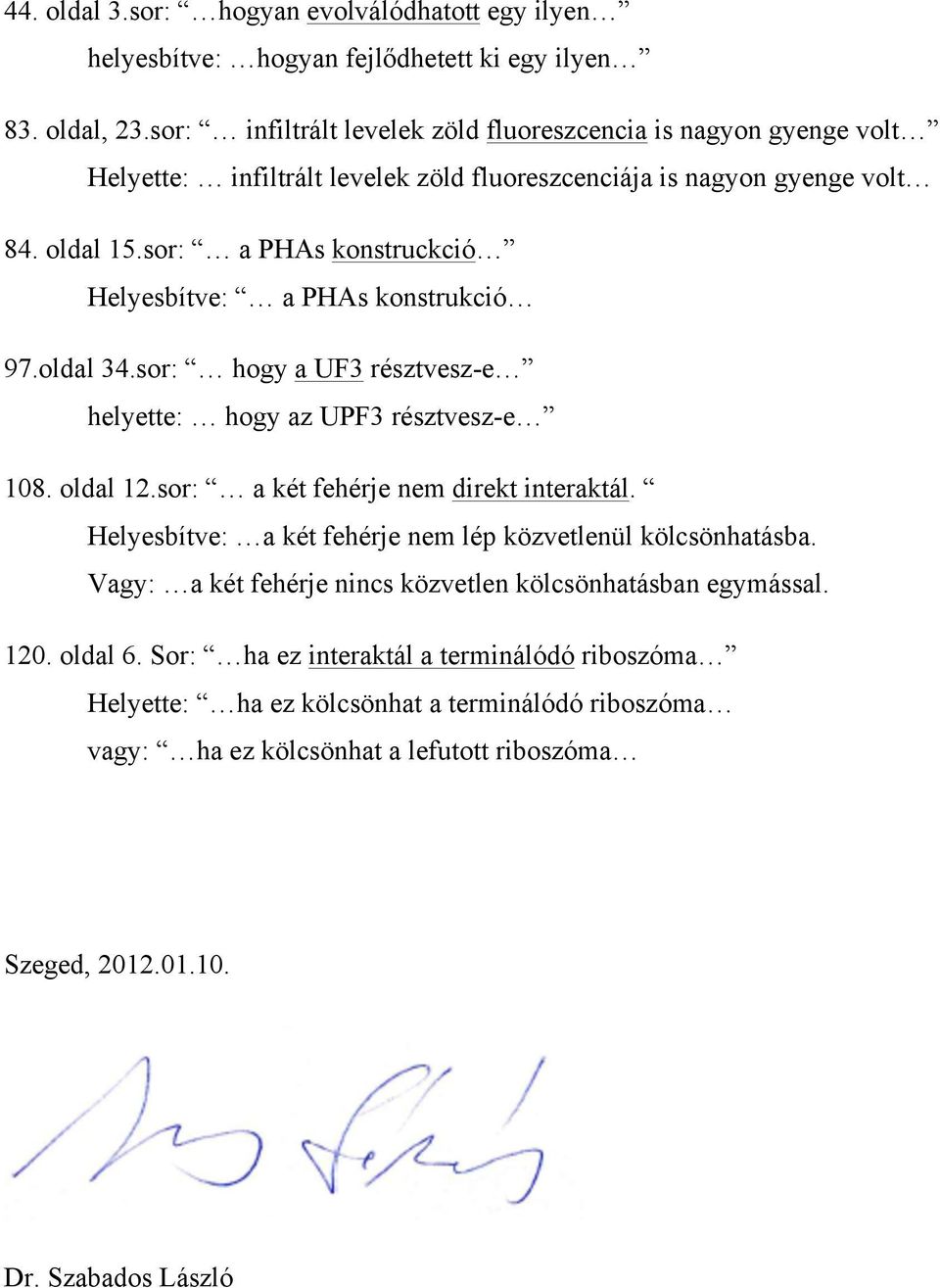 sor: a PHAs konstruckció Helyesbítve: a PHAs konstrukció 97.oldal 34.sor: hogy a UF3 résztvesz-e helyette: hogy az UPF3 résztvesz-e 108. oldal 12.sor: a két fehérje nem direkt interaktál.