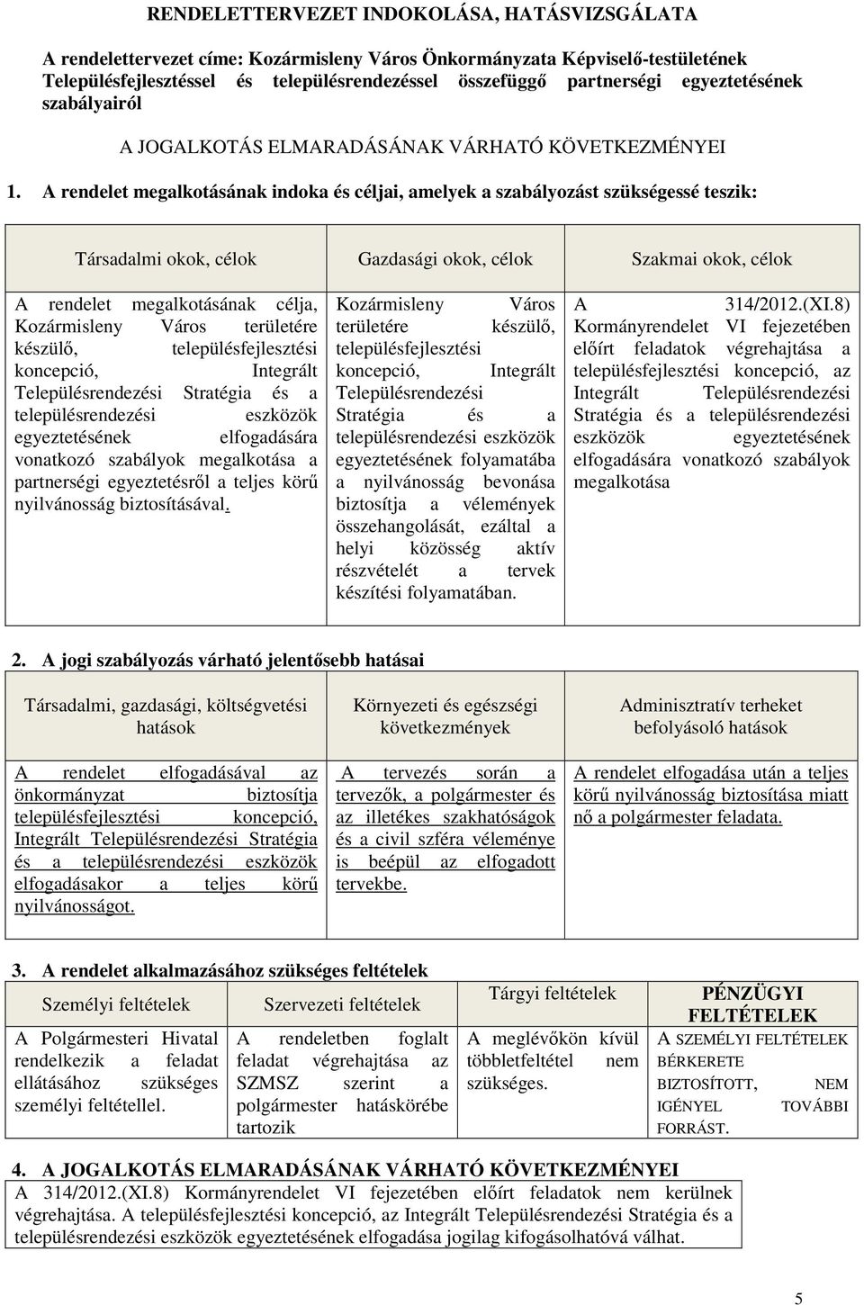 A rendelet megalkotásának indoka és céljai, amelyek a szabályozást szükségessé teszik: Társadalmi okok, célok Gazdasági okok, célok Szakmai okok, célok A rendelet megalkotásának célja, Kozármisleny