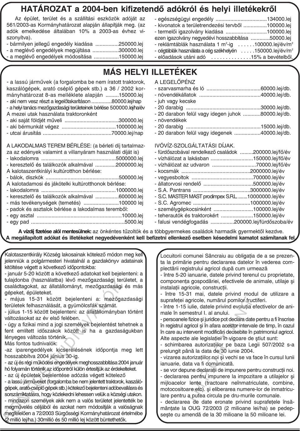 ..150000.lej - a lassú jármûvek (a forgalomba be nem íratott traktorok, kaszálógépek, arató cséplõ gépek stb.) a 36 / 2002 kormányhatározat 8-as melléklete alapján...150000.lej - aki nem vesz részt a legelõtakarításon.