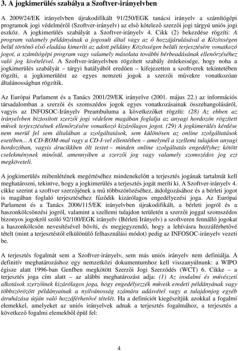 Cikk (2) bekezdése rögzíti: A program valamely példányának a jogosult által vagy az ő hozzájárulásával a Közösségen belül történő első eladása kimeríti az adott példány Közösségen belüli