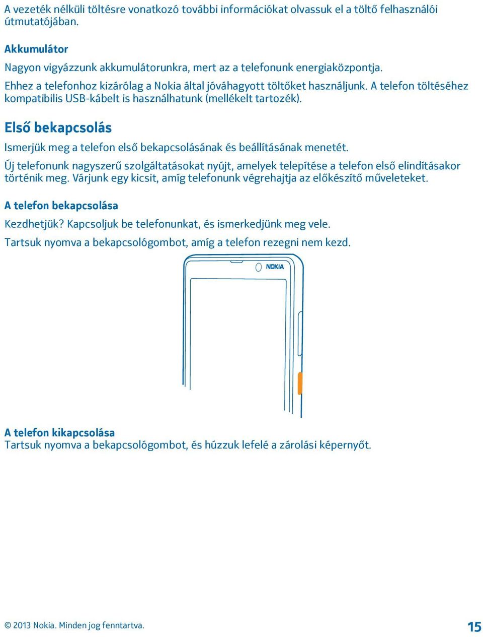Első bekapcsolás Ismerjük meg a telefon első bekapcsolásának és beállításának menetét. Új telefonunk nagyszerű szolgáltatásokat nyújt, amelyek telepítése a telefon első elindításakor történik meg.