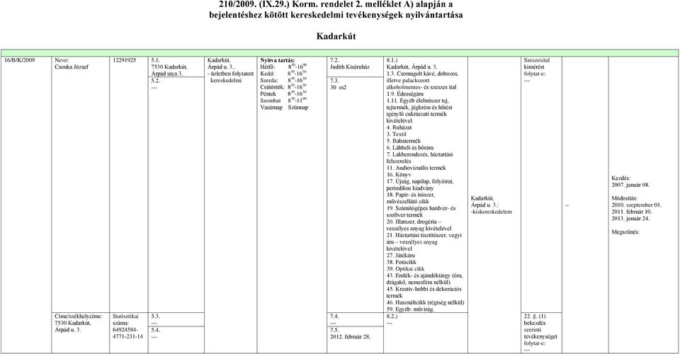 február 28. Árpád u. 3. 1.3. Csomagolt kávé, dobozos, illetve palackozott alkoholmentes- és szeszes ital 1.11. Egyéb élelmiszer tej, tejtermék, jégkrém és hűtést igénylő cukrászati termék kivételével.