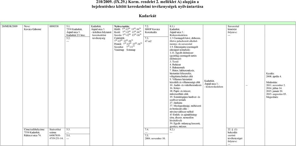 Hétfő: 7 30-12 00 13 00-16 30 Kedd: 7 30-12 00 13 00-16 30 Szerda: 7 30-12 00 13 00-16 30 Csütörtök: 7 30-12 00 13 00-16 30 Péntek: 7 30-12 00 13 00-16 30 Szombat 7 30-11 30 SHOP Kovács Kereskedés 47