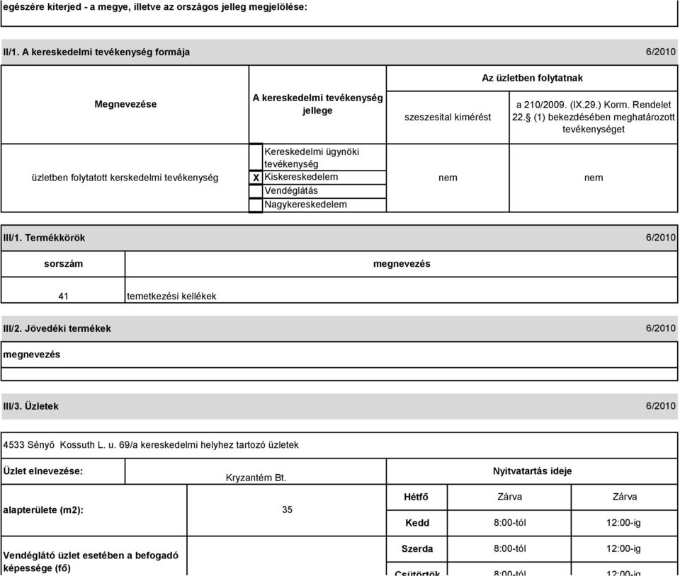 (1) bekezdésében meghatározott tevékenységet üzletben folytatott kerskedelmi tevékenység Kereskedelmi ügynöki tevékenység X Kiskereskedelem Vendéglátás Nagykereskedelem III/1.