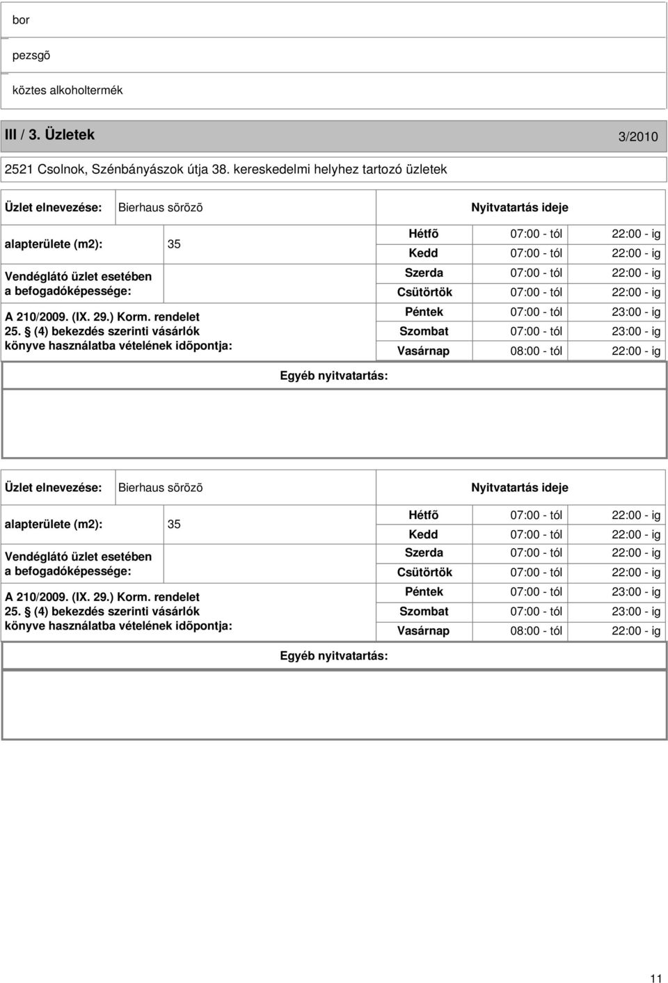 (4) bekezdés szerinti vásárlók könyve használatba vételének idõpontja: Hétfõ Kedd Szerda Csütörtök Péntek Szombat Vasárnap 07:00 - tól 22:00 - ig 07:00 - tól 22:00 - ig 07:00 - tól 22:00 - ig 07:00 -