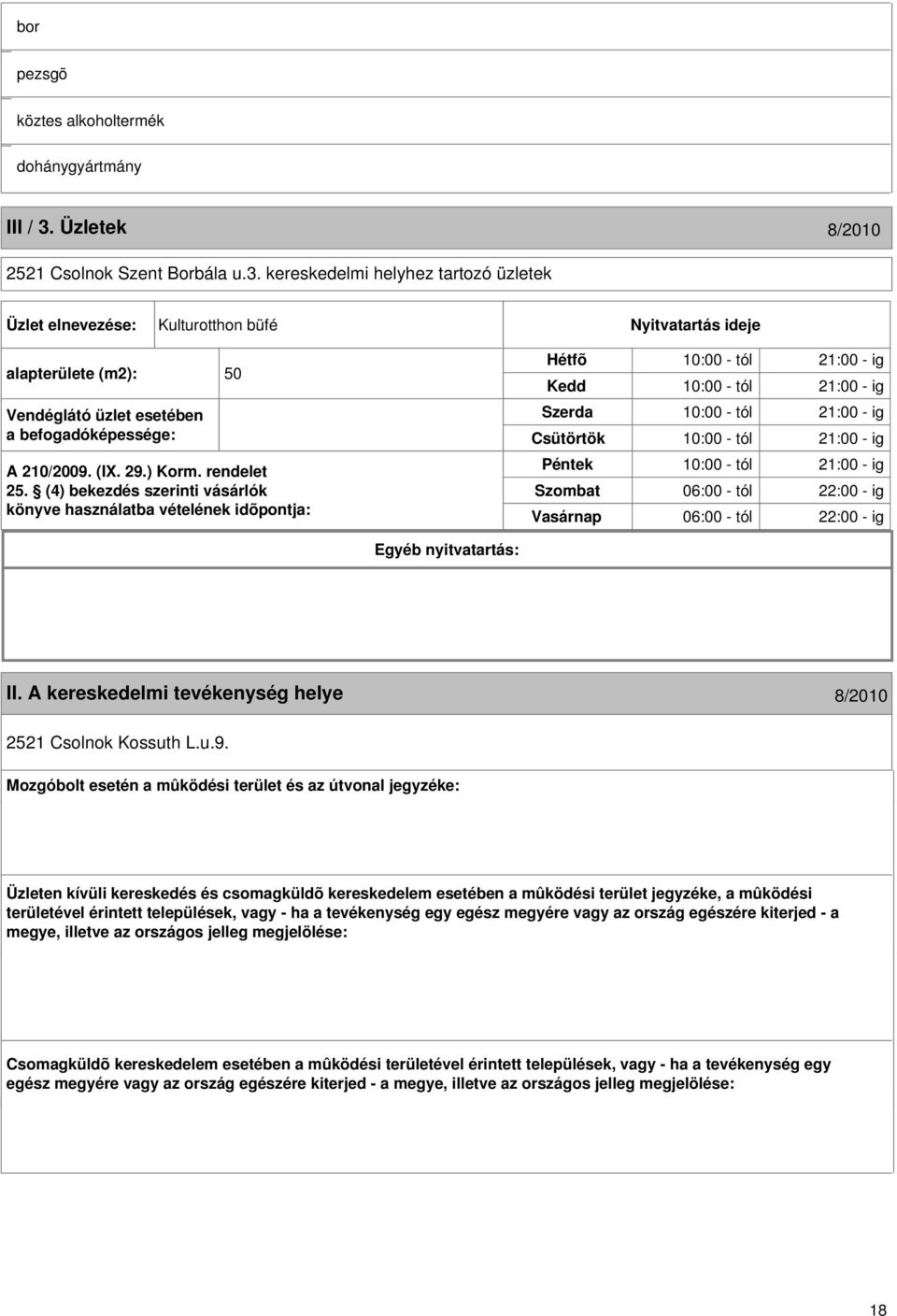 kereskedelmi helyhez tartozó üzletek Üzlet elnevezése: Kulturotthon büfé Nyitvatartás ideje alapterülete (m2): 50 Vendéglátó üzlet esetében a befogadóképessége: A 210/2009. (I. 29.) Korm. rendelet 25.