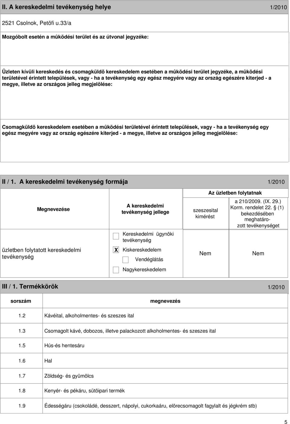 települések, vagy - ha a egy egész megyére vagy az ország egészére kiterjed - a megye, illetve az országos jelleg megjelölése: Csomagküldõ kereskedelem esetében a mûködési területével érintett