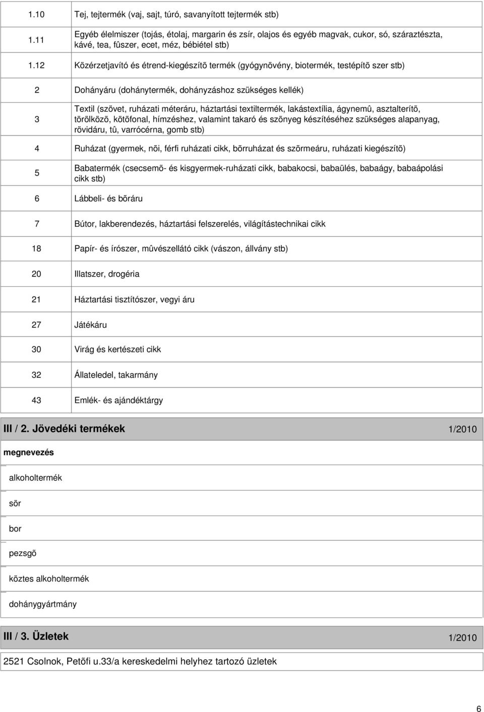 12 Közérzetjavító és étrend-kiegészítõ termék (gyógynövény, biotermék, testépítõ szer stb) 2 Dohányáru (dohánytermék, dohányzáshoz szükséges kellék) 3 Textil (szövet, ruházati méteráru, háztartási