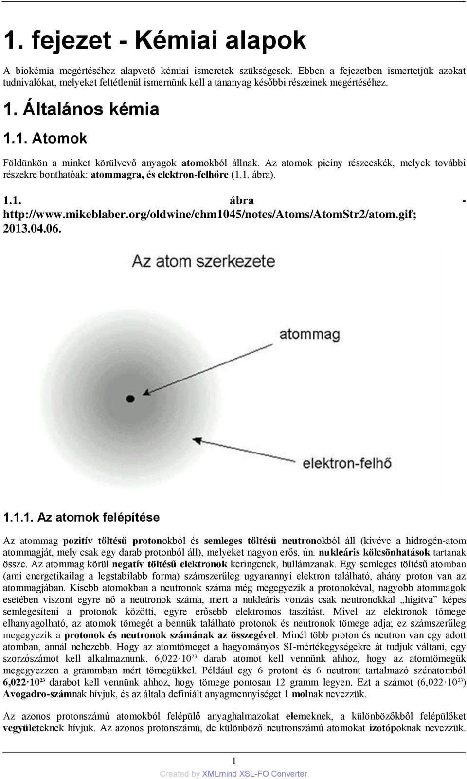 Az atomok piciny részecskék, melyek további részekre bonthatóak: atommagra, és elektron-felhőre (1.1. ábra). 1.1. ábra - http://www.mikeblaber.org/oldwine/chm1045/notes/atoms/atomstr2/atom.gif; 2013.