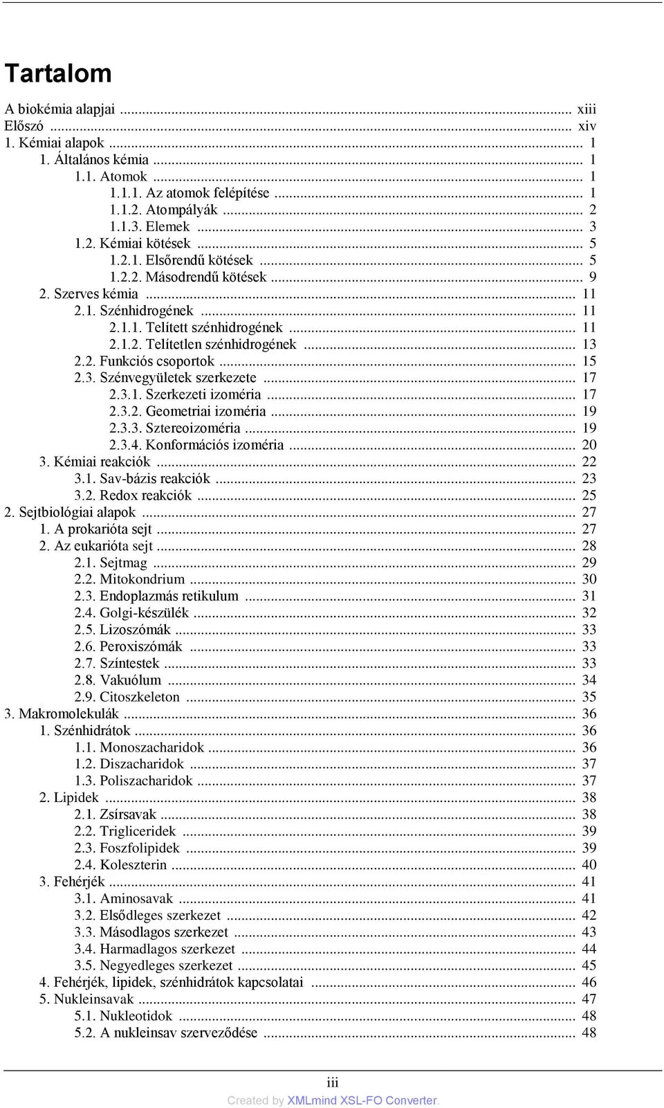 .. 15 2.3. Szénvegyületek szerkezete... 17 2.3.1. Szerkezeti izoméria... 17 2.3.2. Geometriai izoméria... 19 2.3.3. Sztereoizoméria... 19 2.3.4. Konformációs izoméria... 20 3. Kémiai reakciók... 22 3.