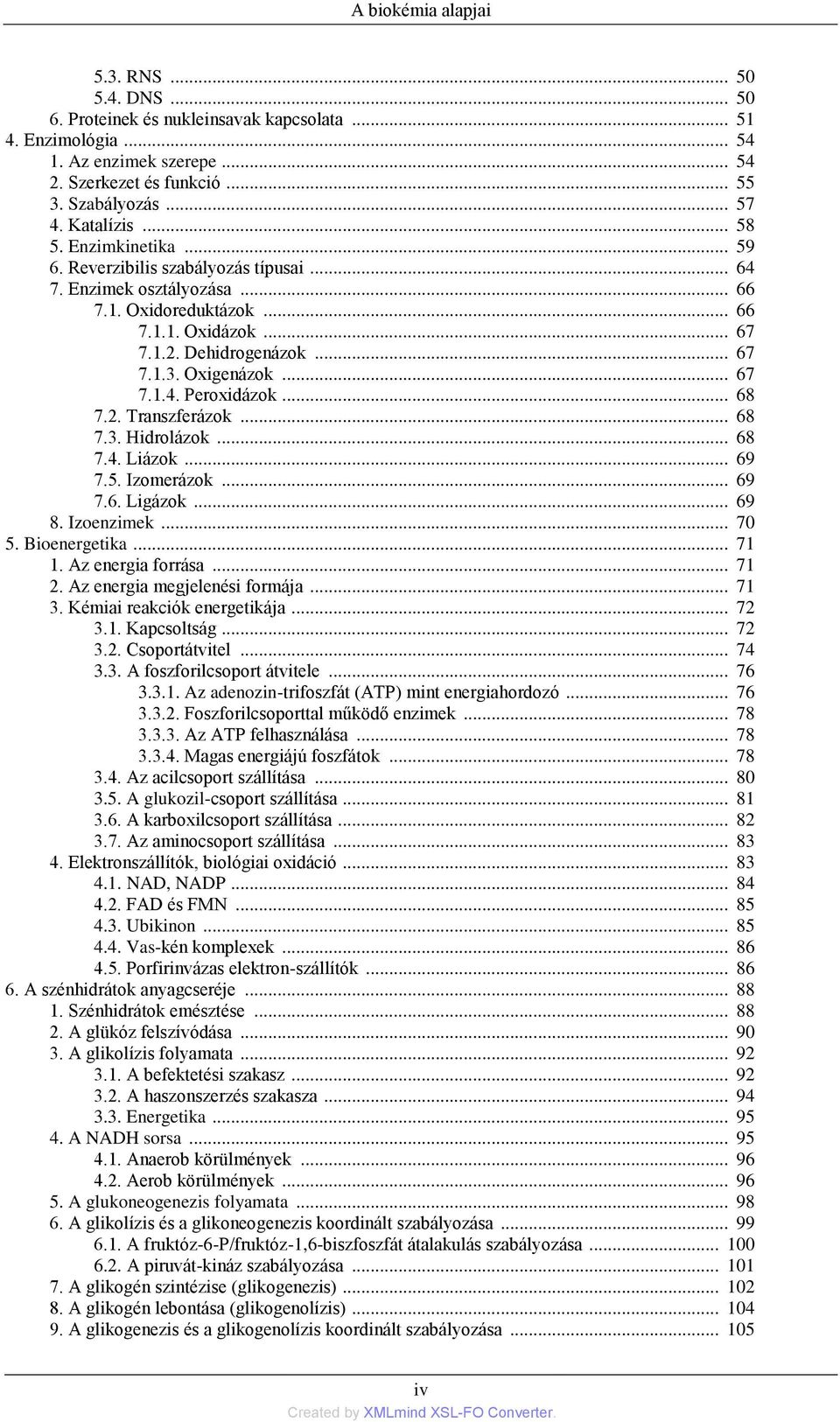 Oxigenázok... 67 7.1.4. Peroxidázok... 68 7.2. Transzferázok... 68 7.3. Hidrolázok... 68 7.4. Liázok... 69 7.5. Izomerázok... 69 7.6. Ligázok... 69 8. Izoenzimek... 70 5. Bioenergetika... 71 1.