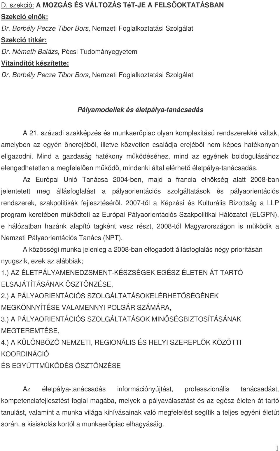századi szakképzés és munkaerpiac olyan komplexitású rendszerekké váltak, amelyben az egyén önerejébl, illetve közvetlen családja erejébl nem képes hatékonyan eligazodni.