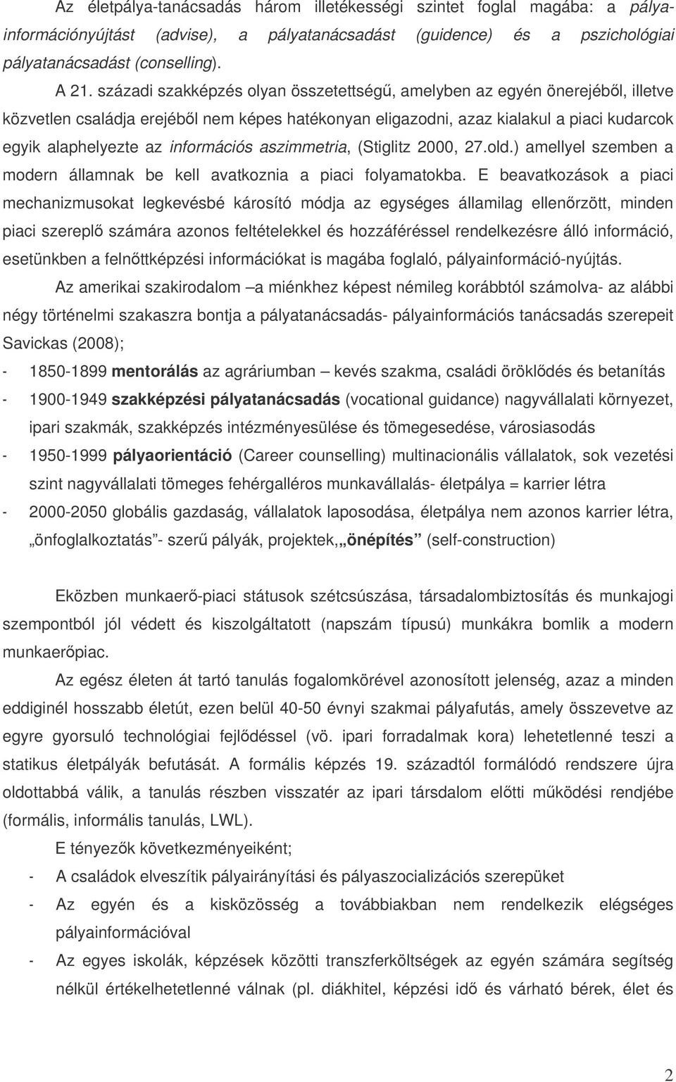 információs aszimmetria, (Stiglitz 2000, 27.old.) amellyel szemben a modern államnak be kell avatkoznia a piaci folyamatokba.