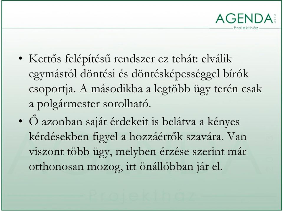 Ő azonban saját érdekeit is belátva a kényes kérdésekben figyel a hozzáértők szavára.