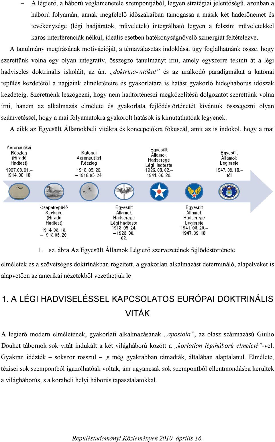 A tanulmány megírásának motivációját, a témaválasztás indoklását úgy foglalhatnánk össze, hogy szerettünk volna egy olyan integratív, összegző tanulmányt írni, amely egyszerre tekinti át a légi