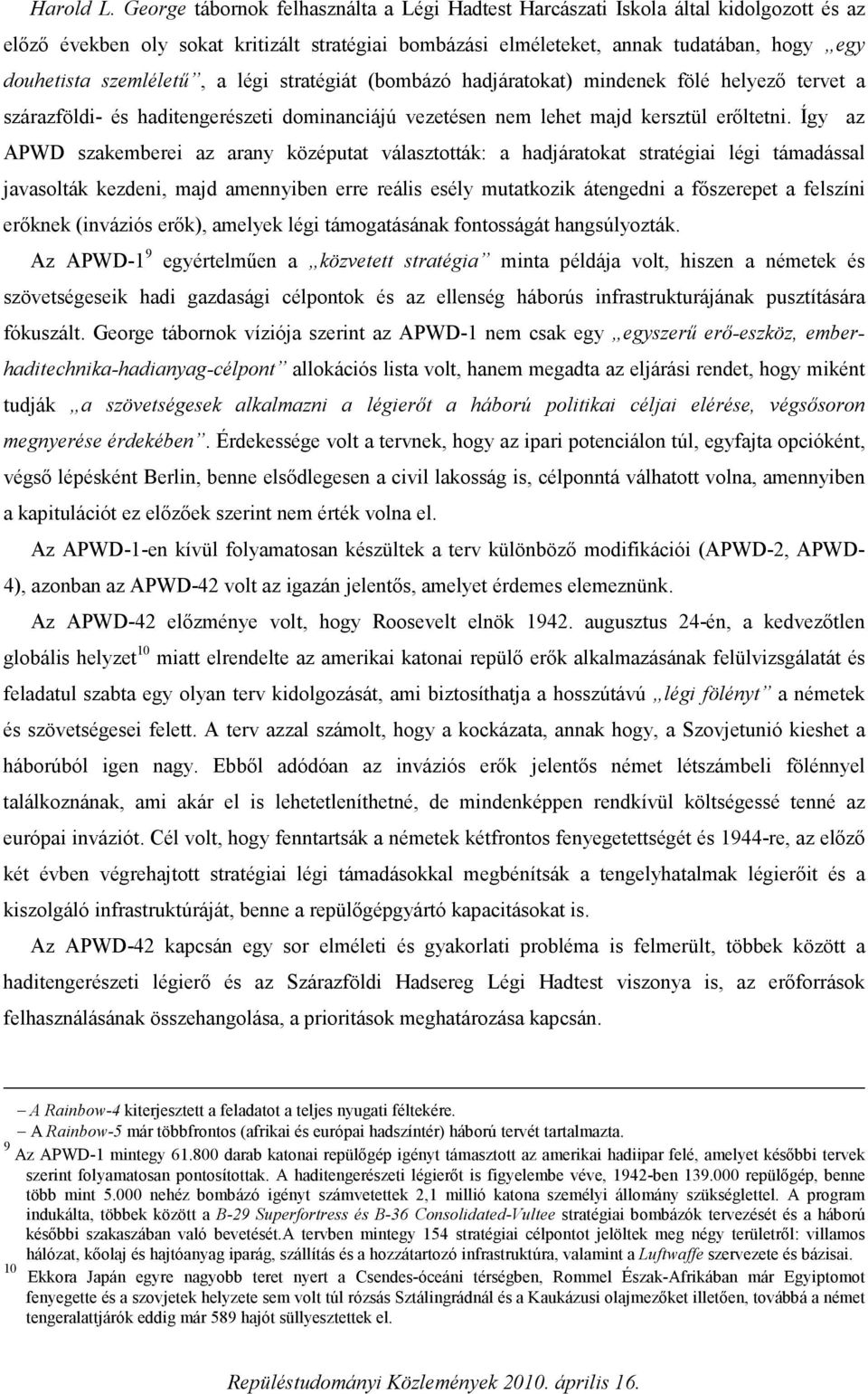 szemléletű, a légi stratégiát (bombázó hadjáratokat) mindenek fölé helyező tervet a szárazföldi- és haditengerészeti dominanciájú vezetésen nem lehet majd kersztül erőltetni.