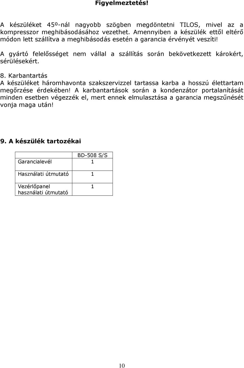 A gyártó felelősséget nem vállal a szállítás során bekövetkezett károkért, sérülésekért. 8.