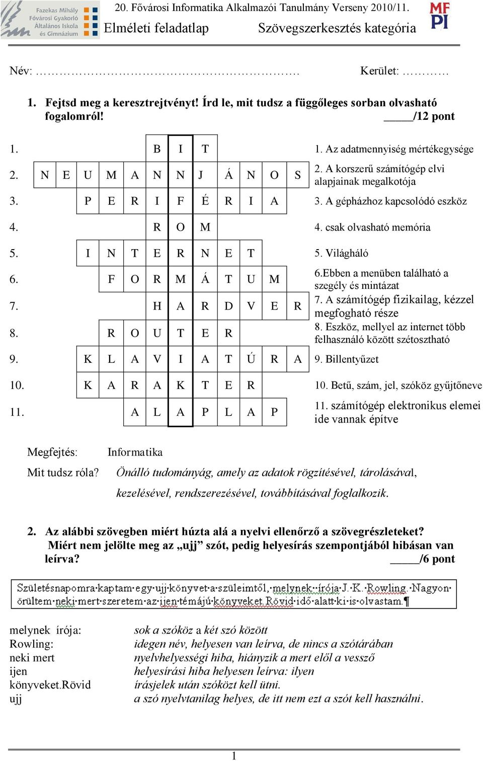 P E R I F É R I 3. gépházhoz kapcsolódó eszköz 4. R O M 4. csak olvasható memória 5. I N T E R N E T 5. Világháló 6. F O R M Á T U M 7. H R V E R 8. R O U T E R 9. K L V I T Ú R 9. illentyűzet 6.