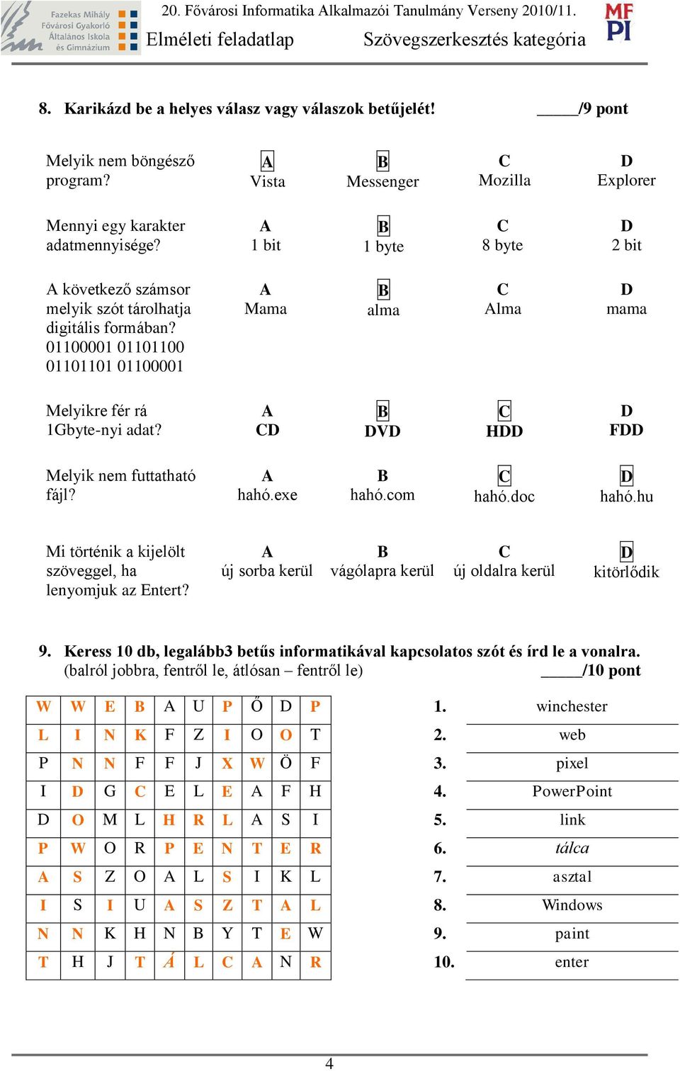 01100001 01101100 01101101 01100001 Mama alma lma mama Melyikre fér rá 1Gbyte-nyi adat? V H F Melyik nem futtatható fájl? hahó.exe hahó.com hahó.doc hahó.