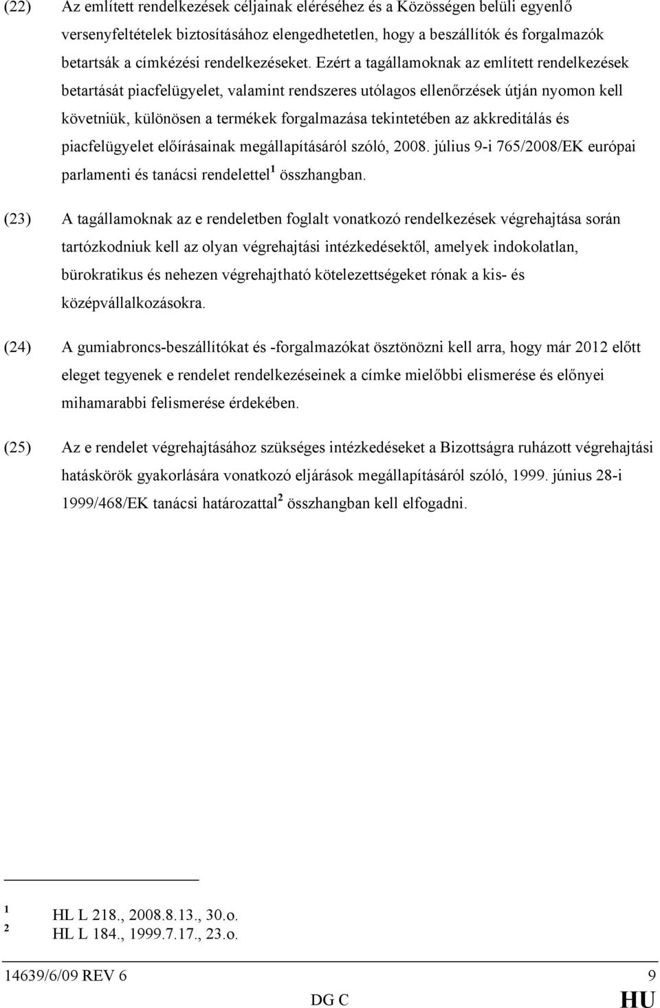 Ezért a tagállamoknak az említett rendelkezések betartását piacfelügyelet, valamint rendszeres utólagos ellenőrzések útján nyomon kell követniük, különösen a termékek forgalmazása tekintetében az