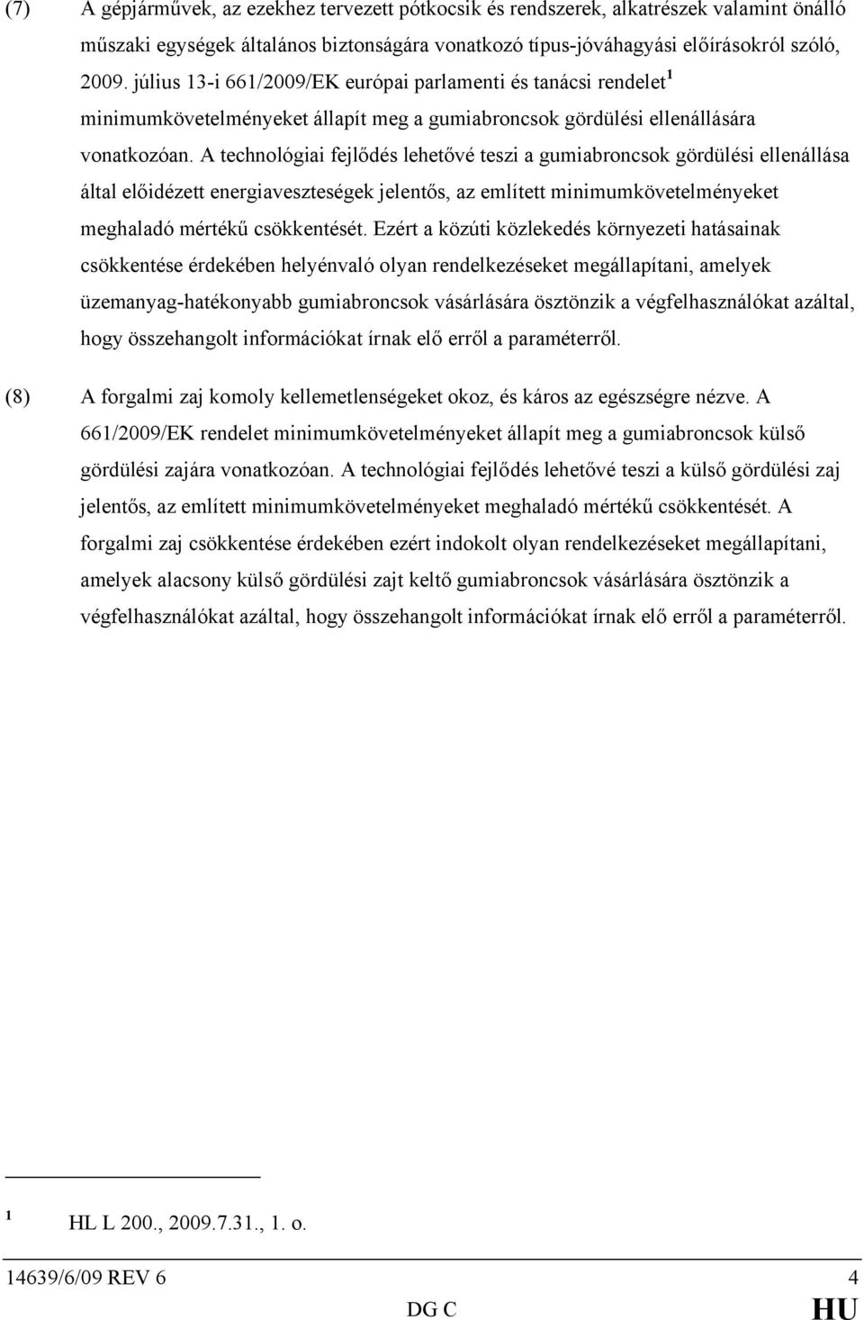 A technológiai fejlődés lehetővé teszi a gumiabroncsok gördülési ellenállása által előidézett energiaveszteségek jelentős, az említett minimumkövetelményeket meghaladó mértékű csökkentését.