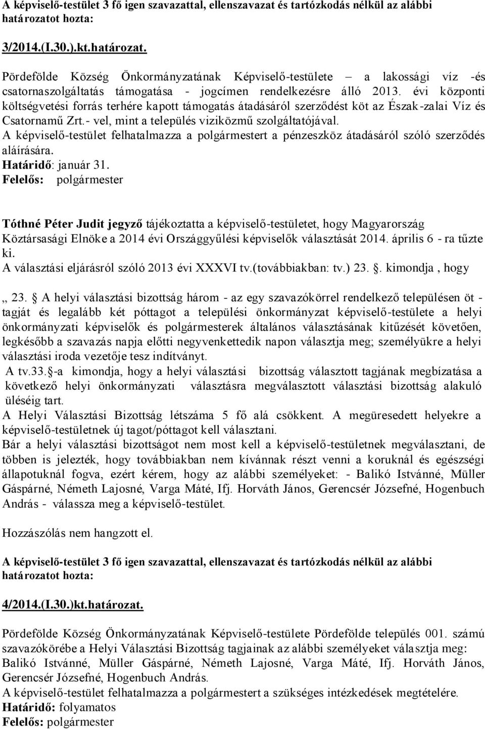 évi központi költségvetési forrás terhére kapott támogatás átadásáról szerződést köt az Észak-zalai Víz és Csatornamű Zrt.- vel, mint a település viziközmű szolgáltatójával.