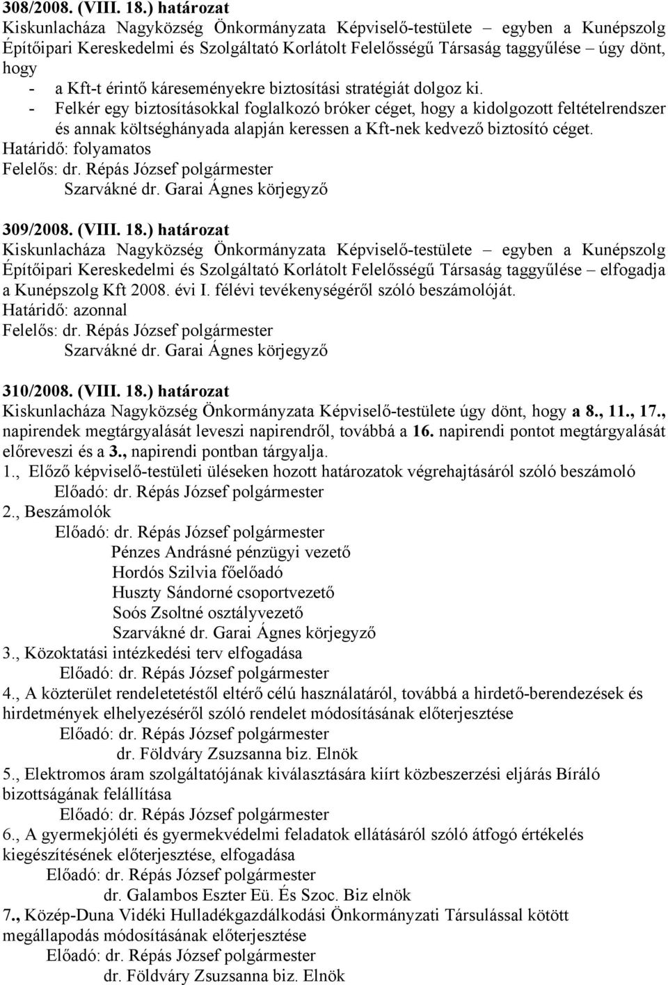 (VIII. 18.) határozat Építőipari Kereskedelmi és Szolgáltató Korlátolt Felelősségű Társaság taggyűlése elfogadja a Kunépszolg Kft 2008. évi I. félévi tevékenységéről szóló beszámolóját. 310/2008.