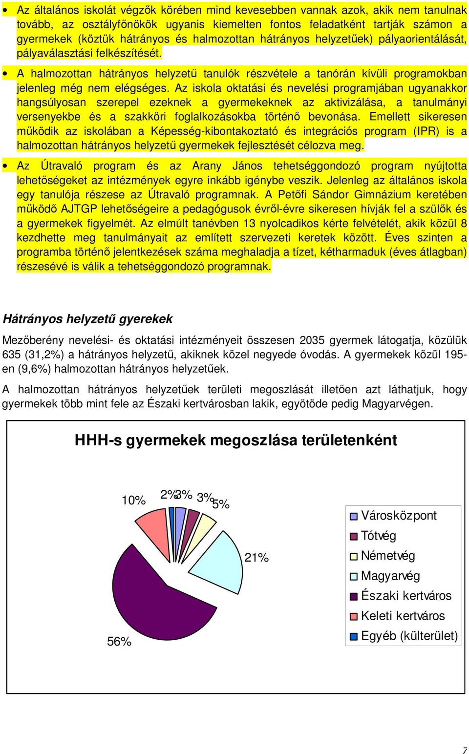 Az iskola oktatási és nevelési programjában ugyanakkor hangsúlyosan szerepel ezeknek a gyermekeknek az aktivizálása, a tanulmányi versenyekbe és a szakköri foglalkozásokba történő bevonása.