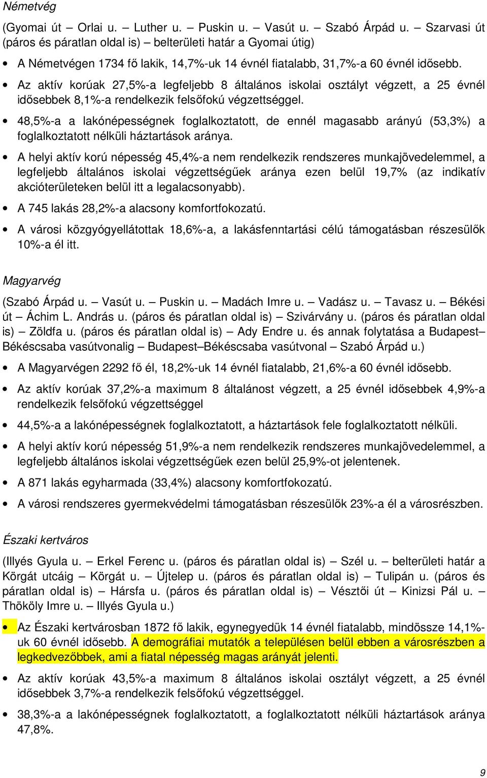 Az aktív korúak 27,5%-a legfeljebb 8 általános iskolai osztályt végzett, a 25 évnél idősebbek 8,1%-a rendelkezik felsőfokú végzettséggel.