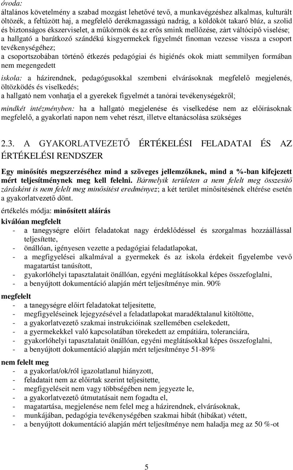csoportszobában történ étkezés pedagógiai és higiénés okok miatt semmilyen formában nem megengedett iskola: a házirendnek, pedagógusokkal szembeni elvárásoknak megfelel megjelenés, öltözködés és