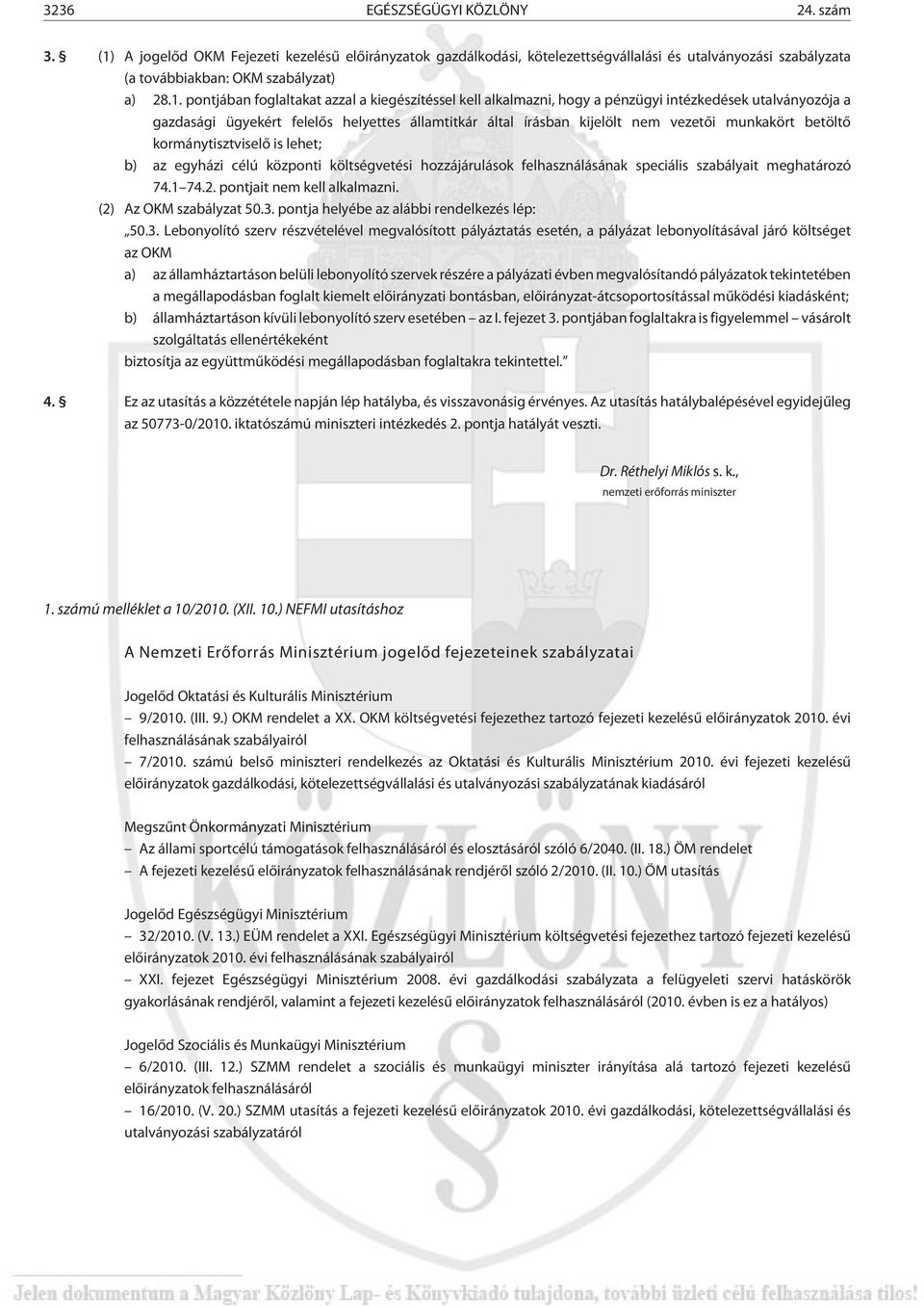 pontjában foglaltakat azzal a kiegészítéssel kell alkalmazni, hogy a pénzügyi intézkedések utalványozója a gazdasági ügyekért felelõs helyettes által írásban kijelölt nem vezetõi munkakört betöltõ